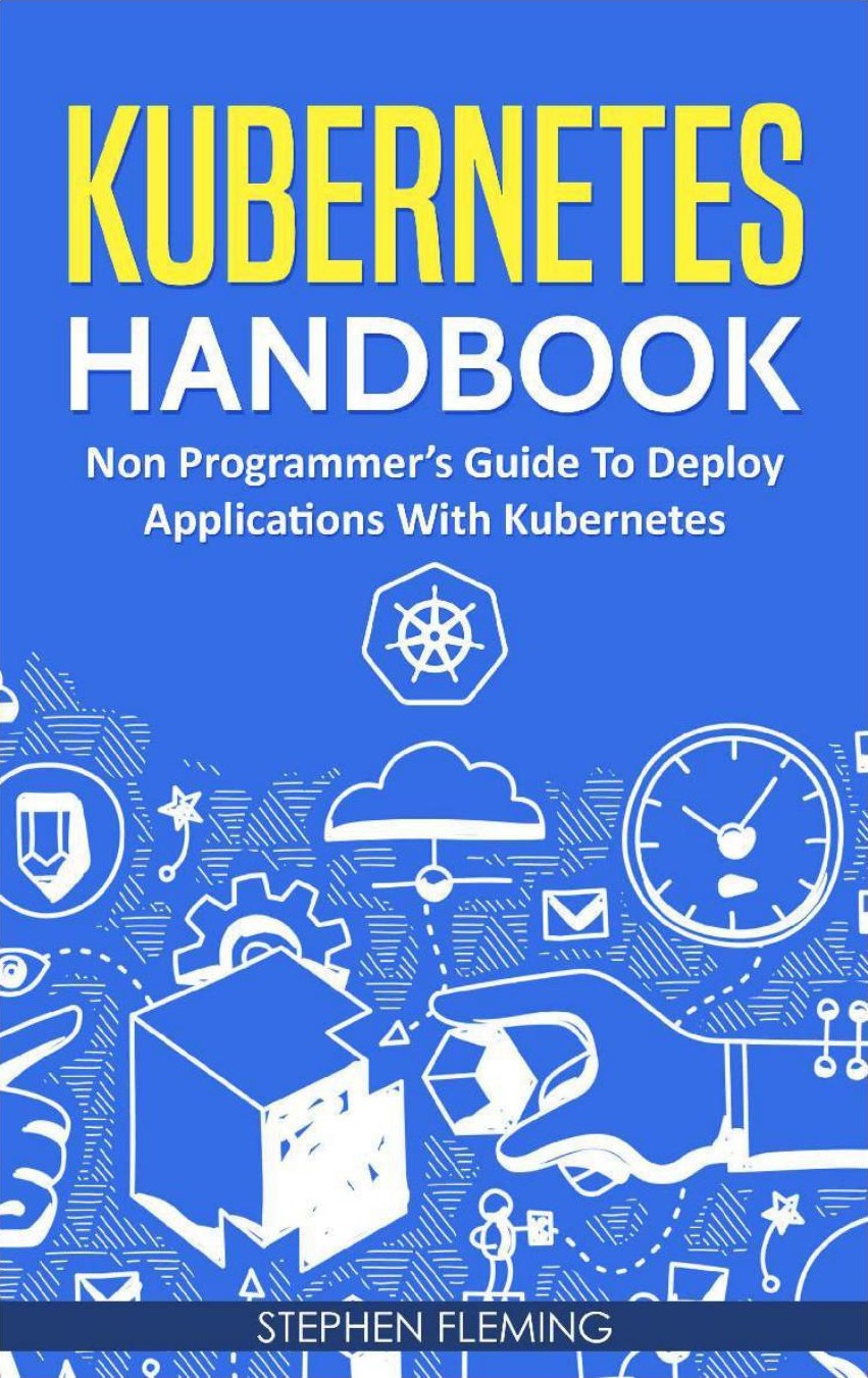 Kubernetes Handbook: Non-Programmer's Guide to Deploy Applications With Kubernetes
