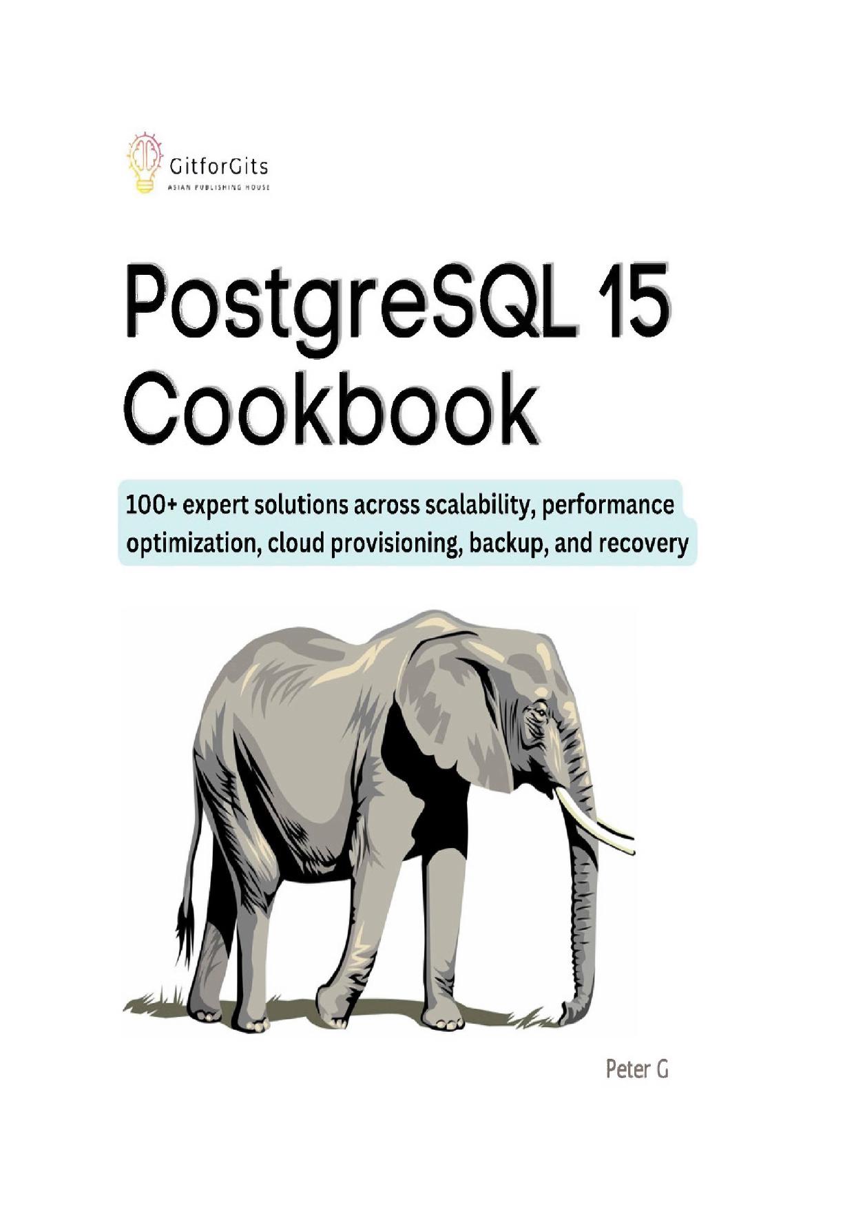 PostgreSQL 15 Cookbook: 100+ Expert Solutions Across Scalability, Performance Optimization, Essential Commands, Cloud Provisioning, Backup, and Recovery