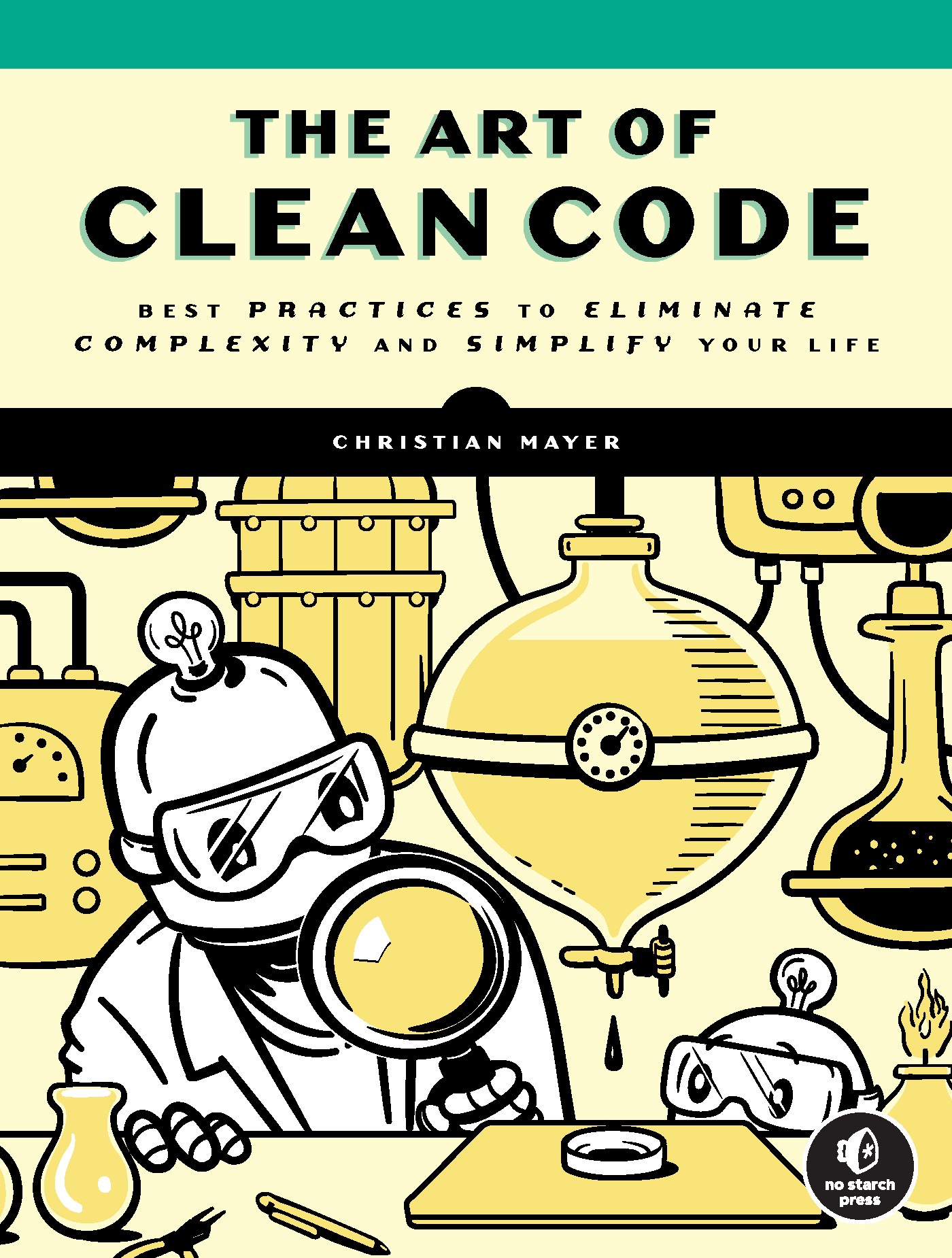 The Art of Clean Code: Best Practices to Eliminate Complexity and Simplify Your Life