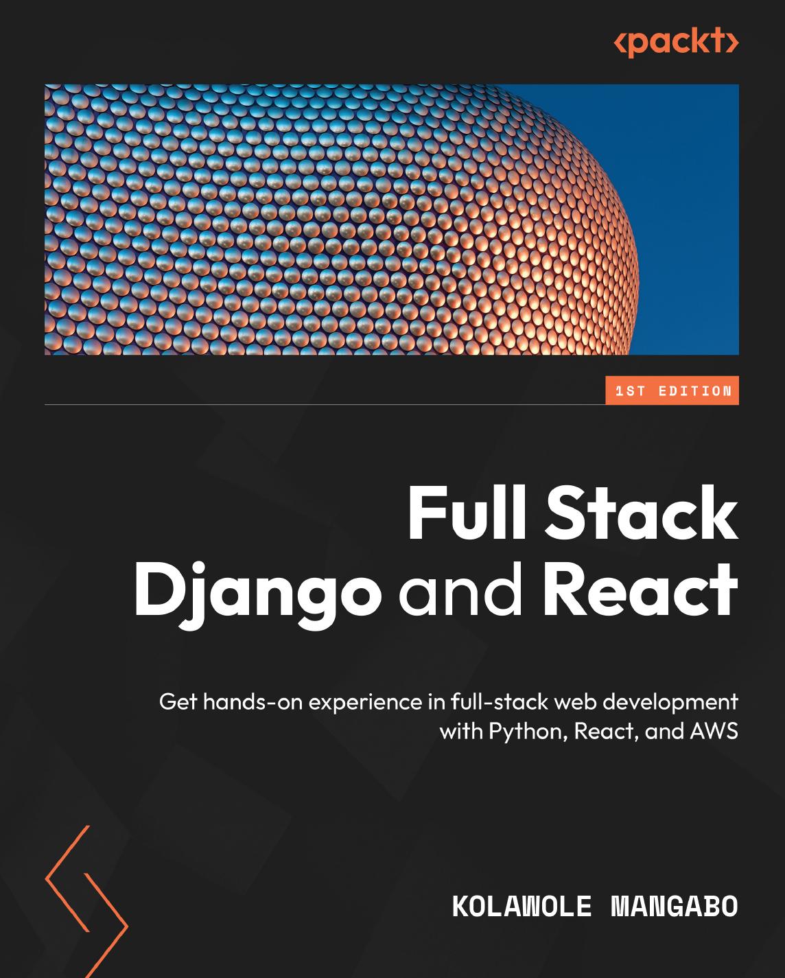Full Stack Django and React: Get Hands-On Experience in Full-Stack Web Development With Python, React, and AWS