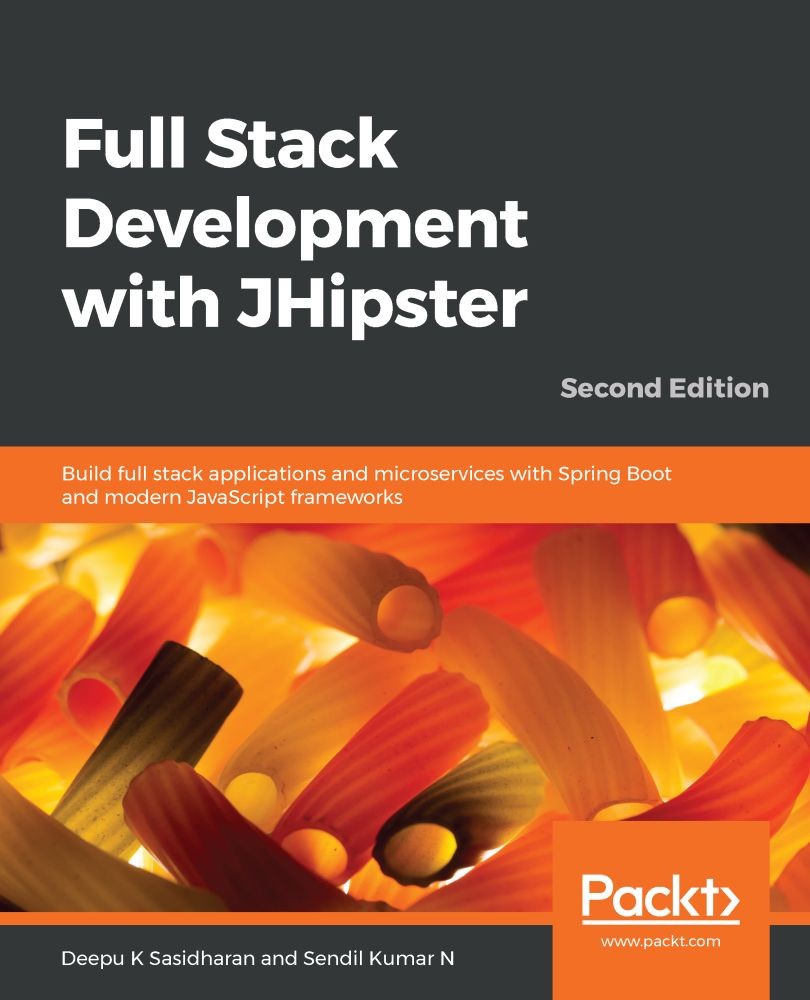Full Stack Development With JHipster: Build Full Stack Applications and Microservices With Spring Boot and Modern JavaScript Frameworks, 2nd Edition