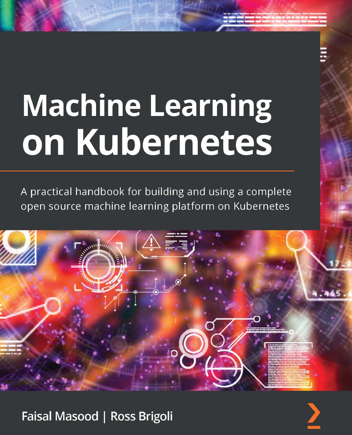 Machine Learning on Kubernetes: A Practical Handbook for Building and Using a Complete Open Source Machine Learning Platform on Kubernetes