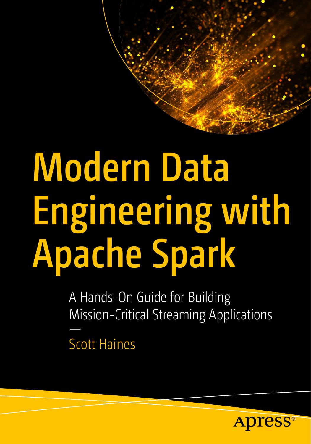 Modern Data Engineering With Apache Spark: A Hands-On Guide for Building Mission-Critical Streaming Applications