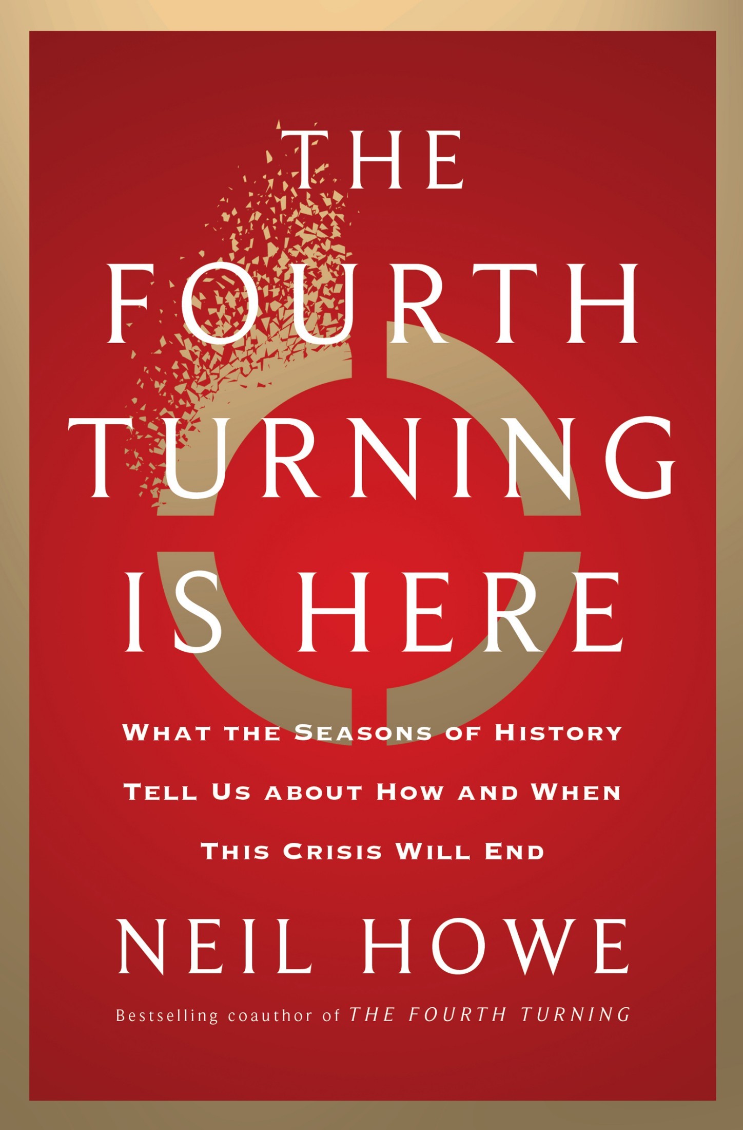 The Fourth Turning Is Here: What the Seasons of History Tell Us About How and When This Crisis Will End
