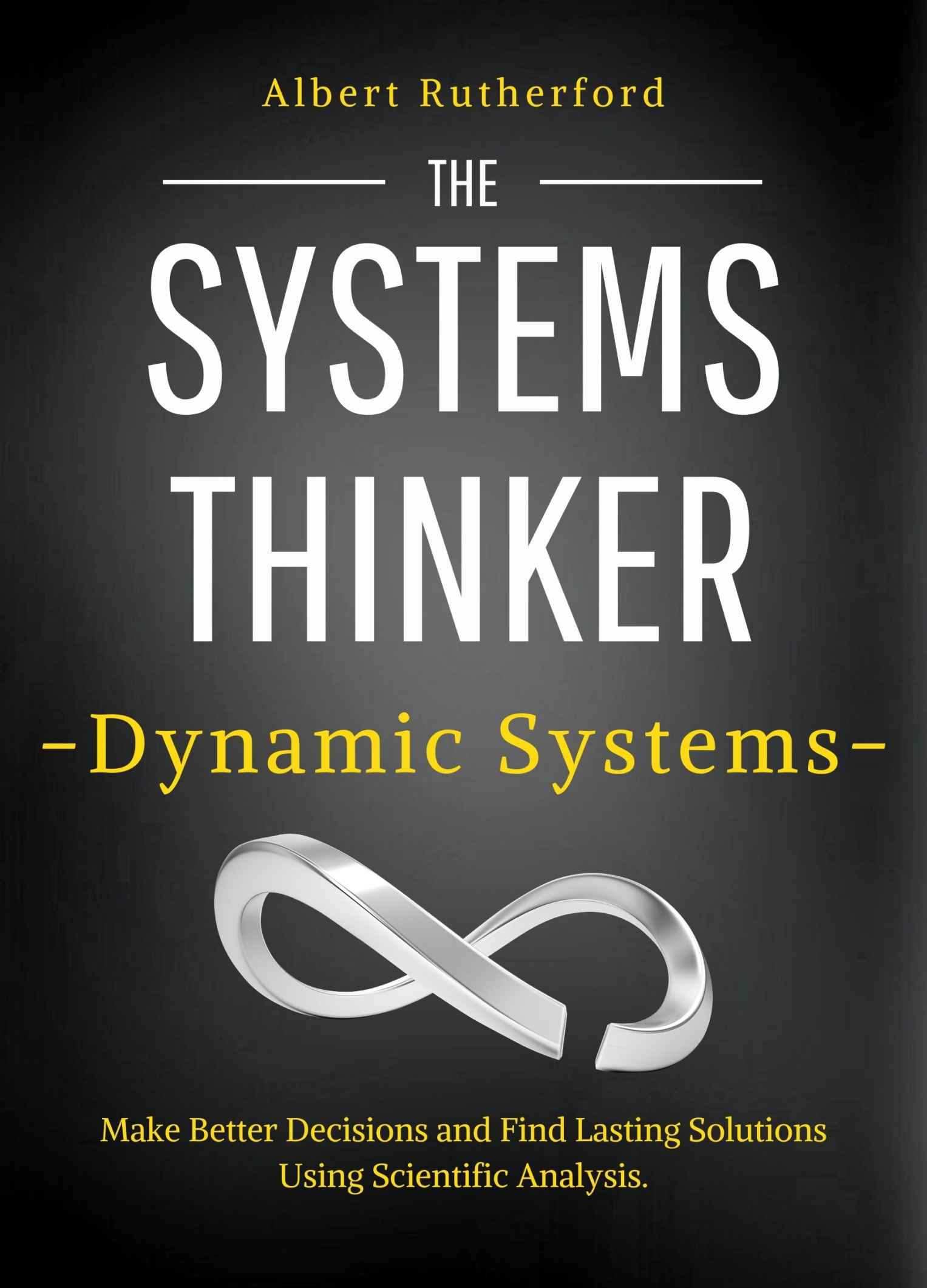 The Systems Thinker – Dynamic Systems: Make Better Decisions and Find Lasting Solutions Using Scientific Analysis.