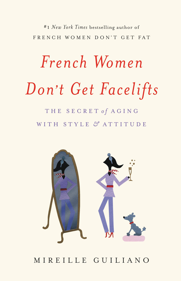 French Women Don't Get Facelifts: The Secret of Aging With Style & Attitude