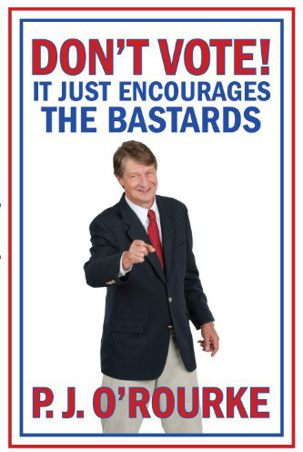 Don't Vote (It Just Encourages the Bastards)