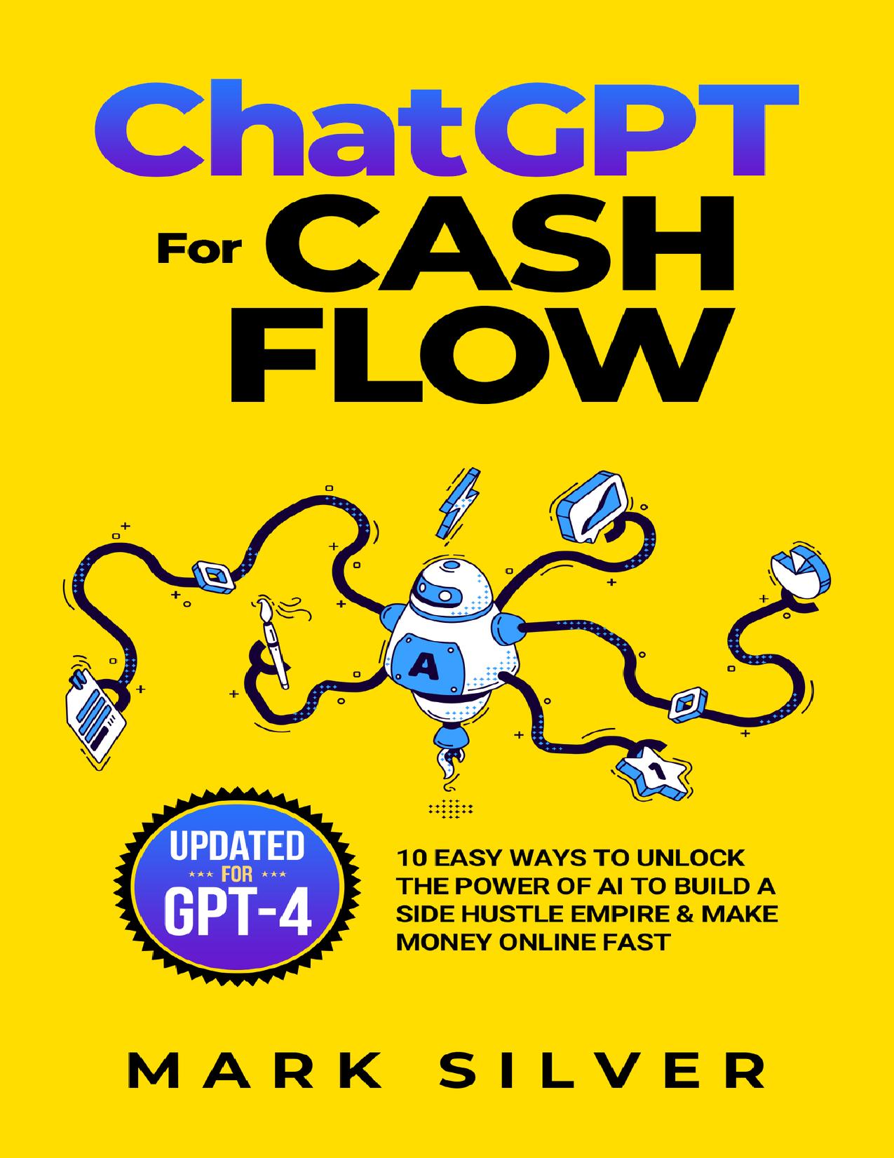 ChatGPT For Cash Flow: 10 Easy Ways To Unlock The Power Of AI To Build A Side Hustle Empire & Make Money Online Fast