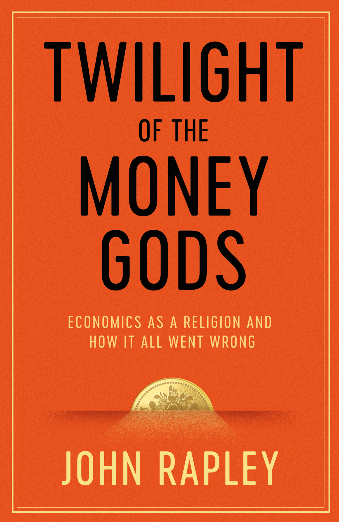 Twilight of the Money Gods: Economics as a Religion and How It All Went Wrong