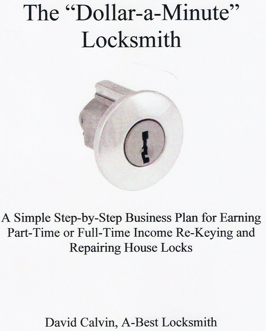 The "Dollar-A-Minute" Locksmith - A Simple Step-by-Step Business Plan For Earning Part-Time or Full-Time Income Re-Keying and Repairing House Locks
