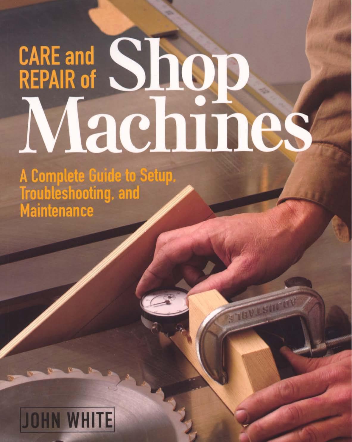 Care and Repair of Shop Machines: A Complete Guide to Setup, Troubleshooting, and Ma