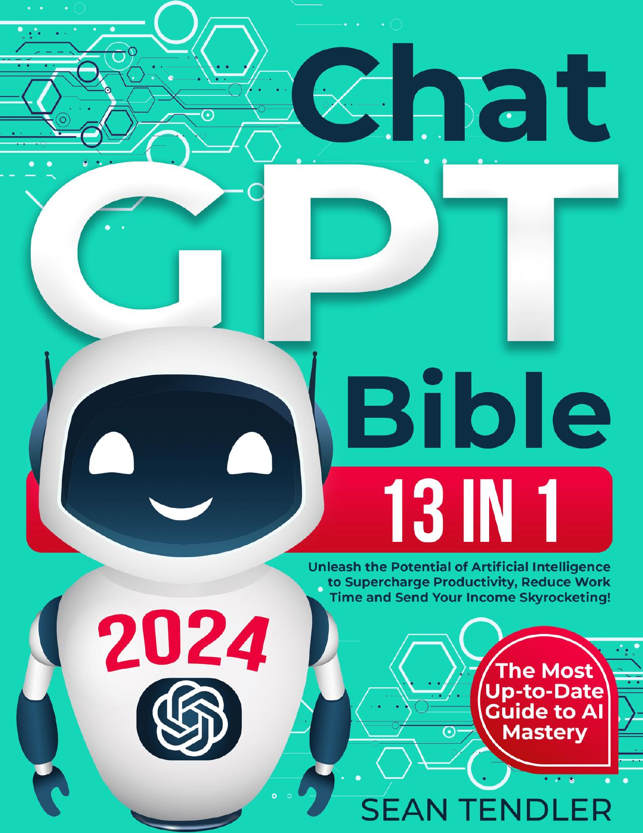 ChatGPT Bible: [13 In 1] The Most Up-to-Date Guide to AI Mastery. Unleash the Potential of Artificial Intelligence to Supercharge Productivity, Reduce Work Time and Send Your Income Skyrocketing!
