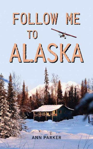 Follow Me to Alaska: A True Story of One Couple’s Adventure Adjusting From Life in a Cul-De-Sac in El Paso, Texas, to a Cabin Off-Grid in the Wilderness of Alaska