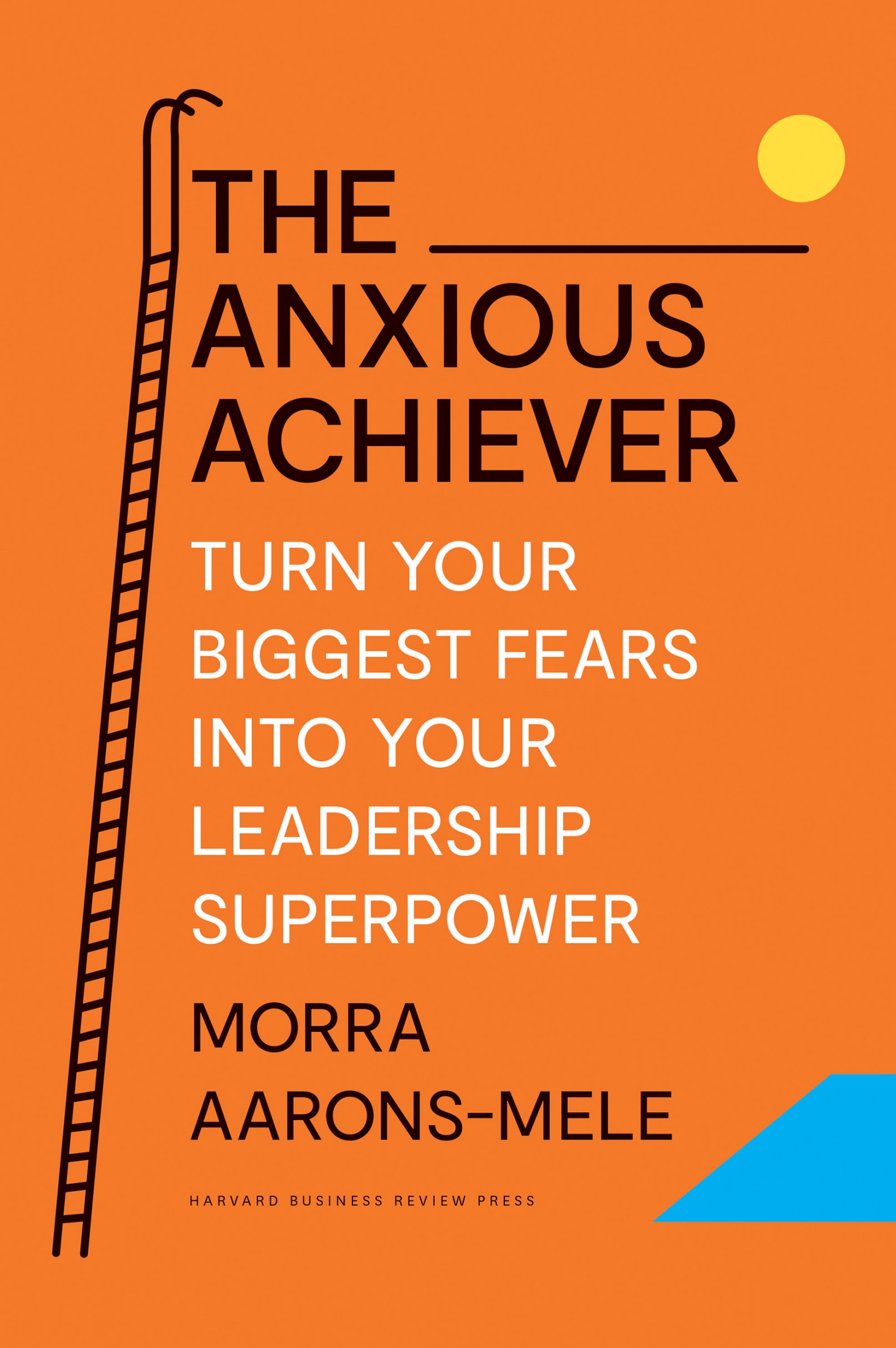The Anxious Achiever: Turn Your Biggest Fears Into Your Leadership Superpower