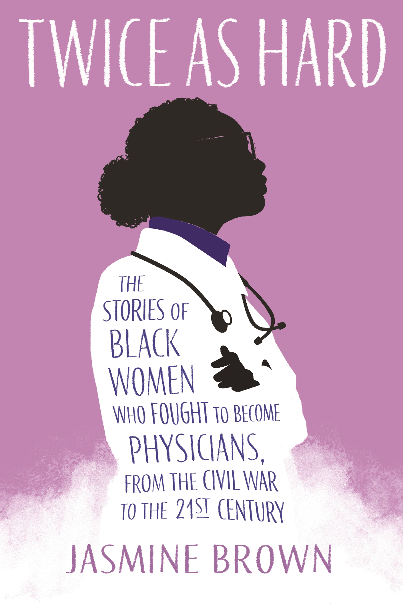 Twice as Hard: The Stories of Black Women Who Fought to Become Physicians, From the Civil War to the 21st Century