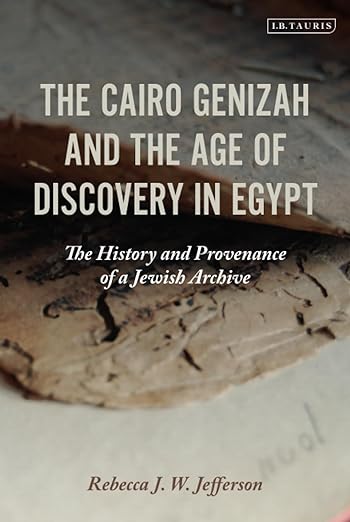 Cairo Genizah and the Age of Discovery in Egypt, The: The History and Provenance of a Jewish Archive