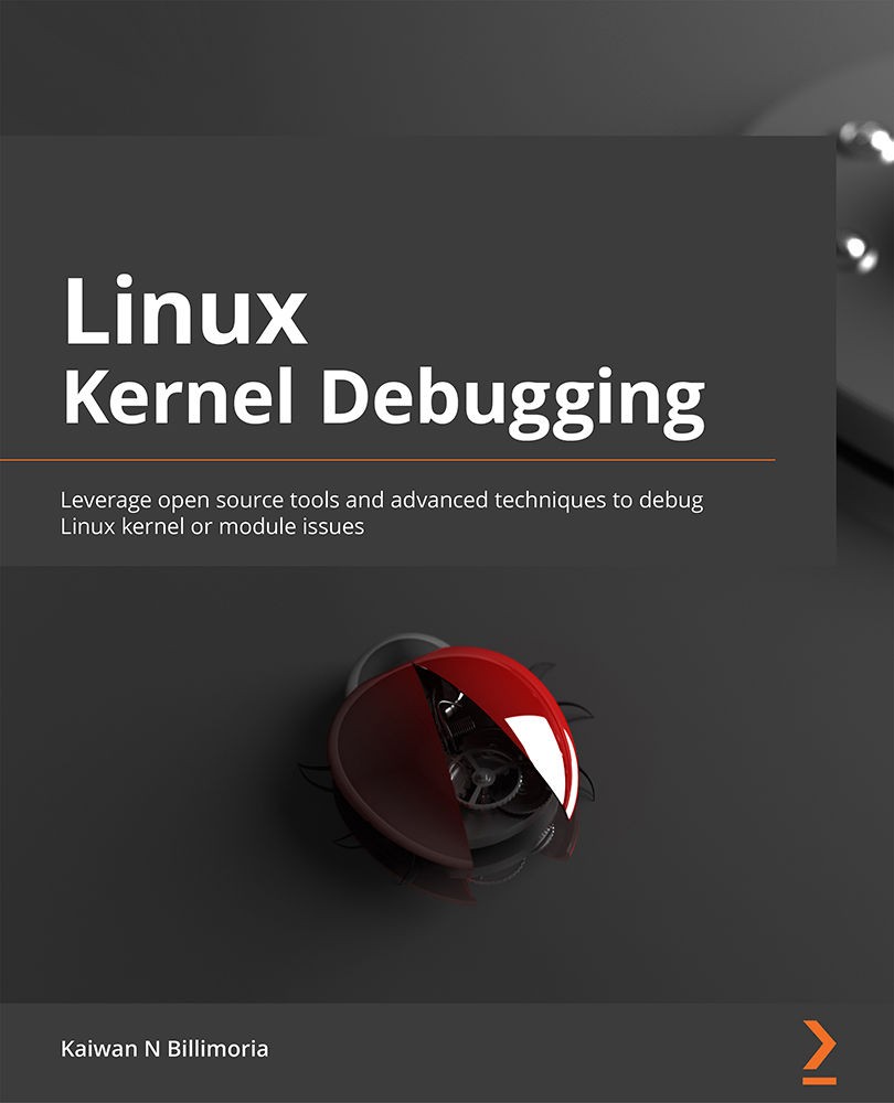 Linux Kernel Debugging: Leverage Proven Tools and Advanced Techniques to Effectively Debug Linux Kernels and Kernel Modules