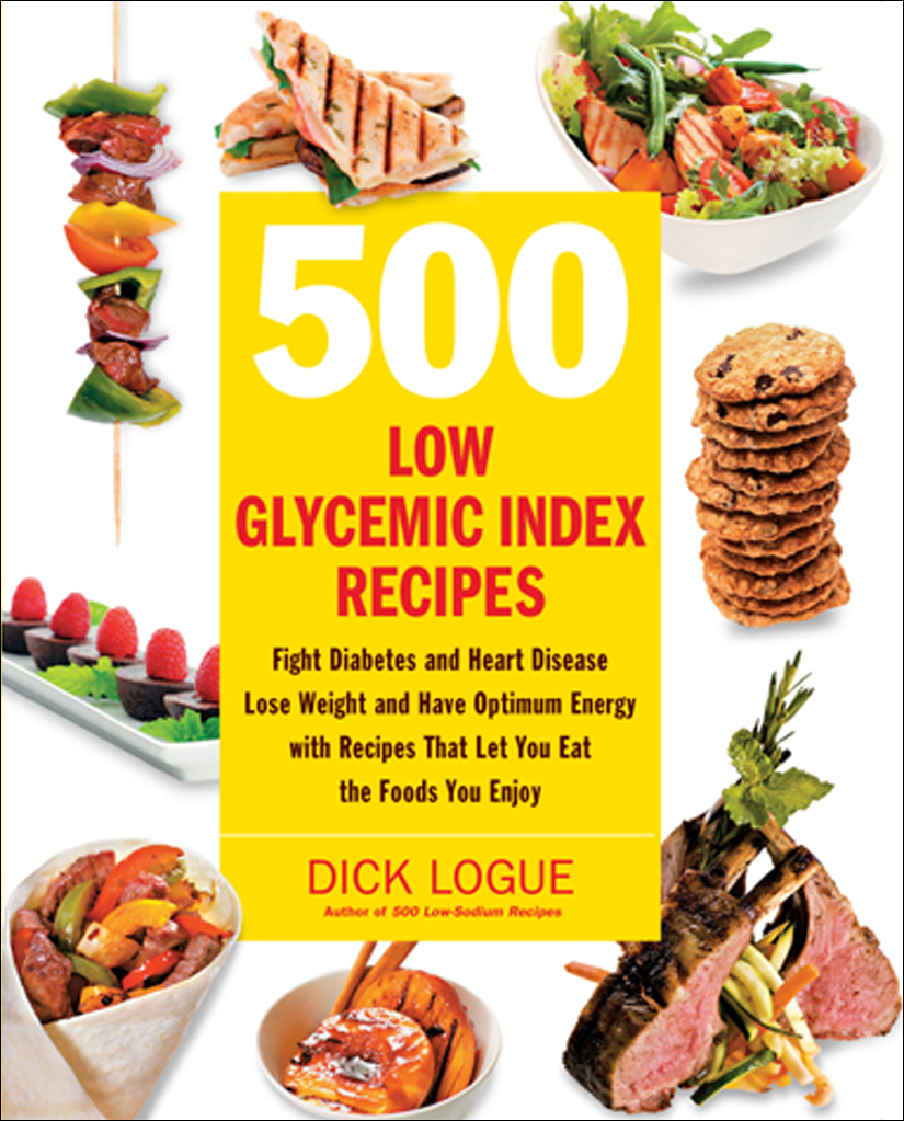 500 Low Glycemic Index Recipes: Fight Diabetes and Heart Disease, Lose Weight and Have Optimum Energy With Recipes That Let You Eat the Foods You Enjoy
