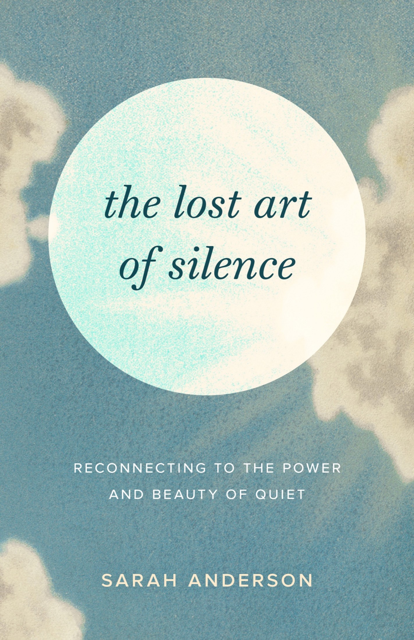 The Lost Art of Silence: Reconnecting to the Power and Beauty of Quiet