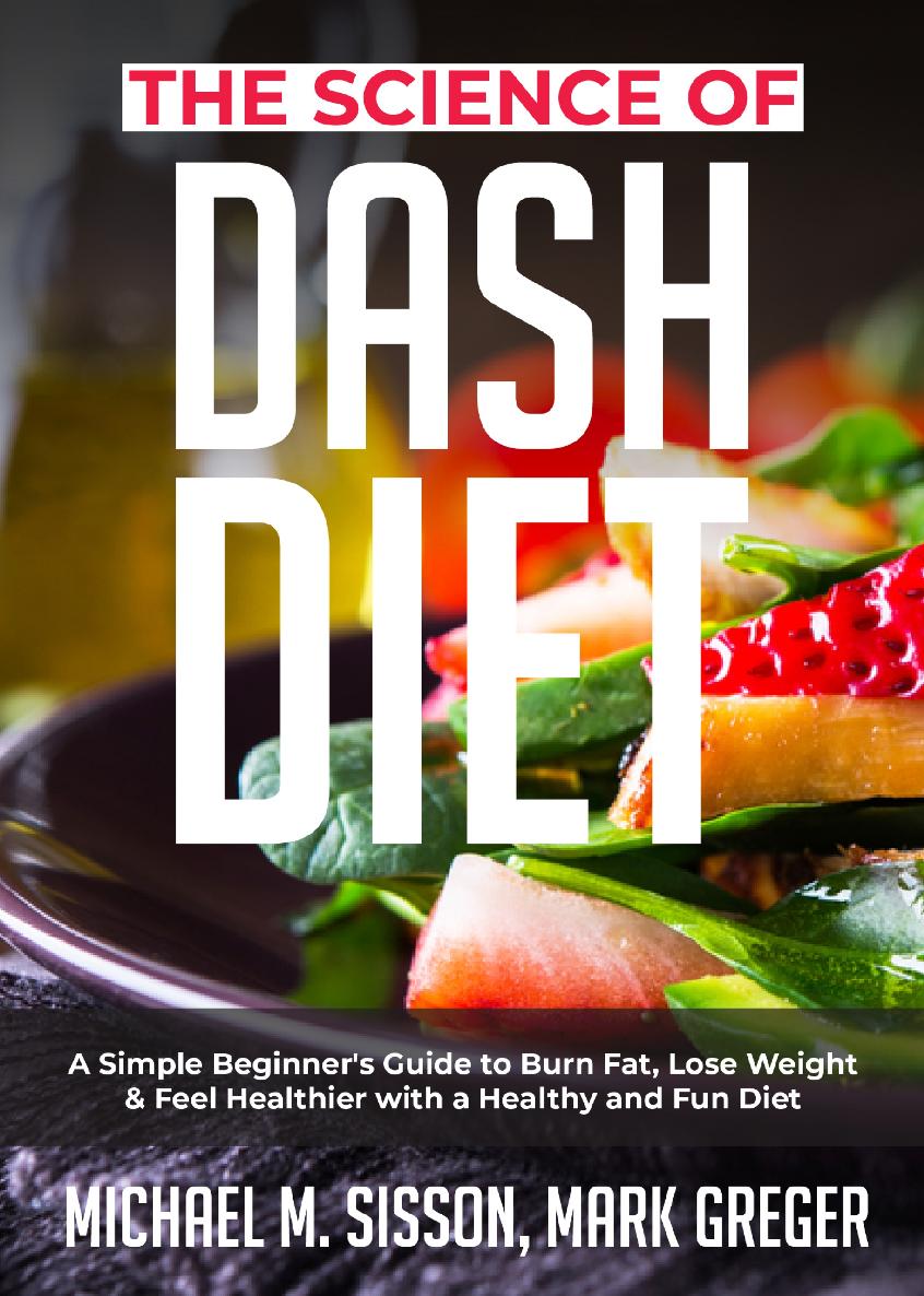 The Science of Dash Diet: A Simple Beginner's Guide to Burn Fat, Lose Weight & Feel Healthier With a Healthy and Fun Diet