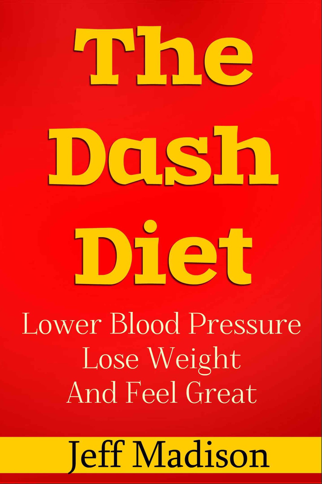 The Dash Diet: Lower Blood Pressure, Lose Weight, And Feel Great