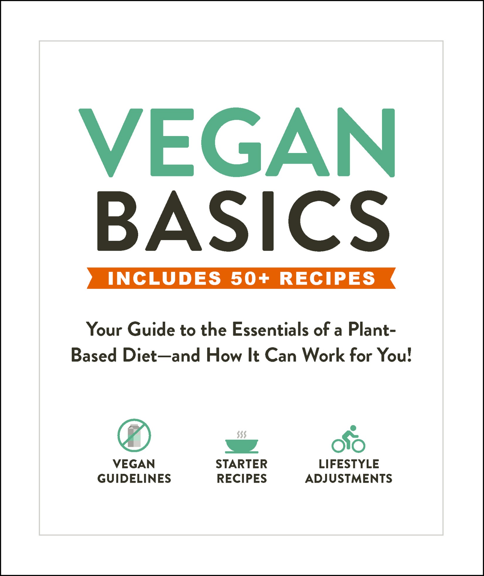 Vegan Basics: Your Guide to the Essentials of a Plant-Based Diet―and How It Can Work for You!