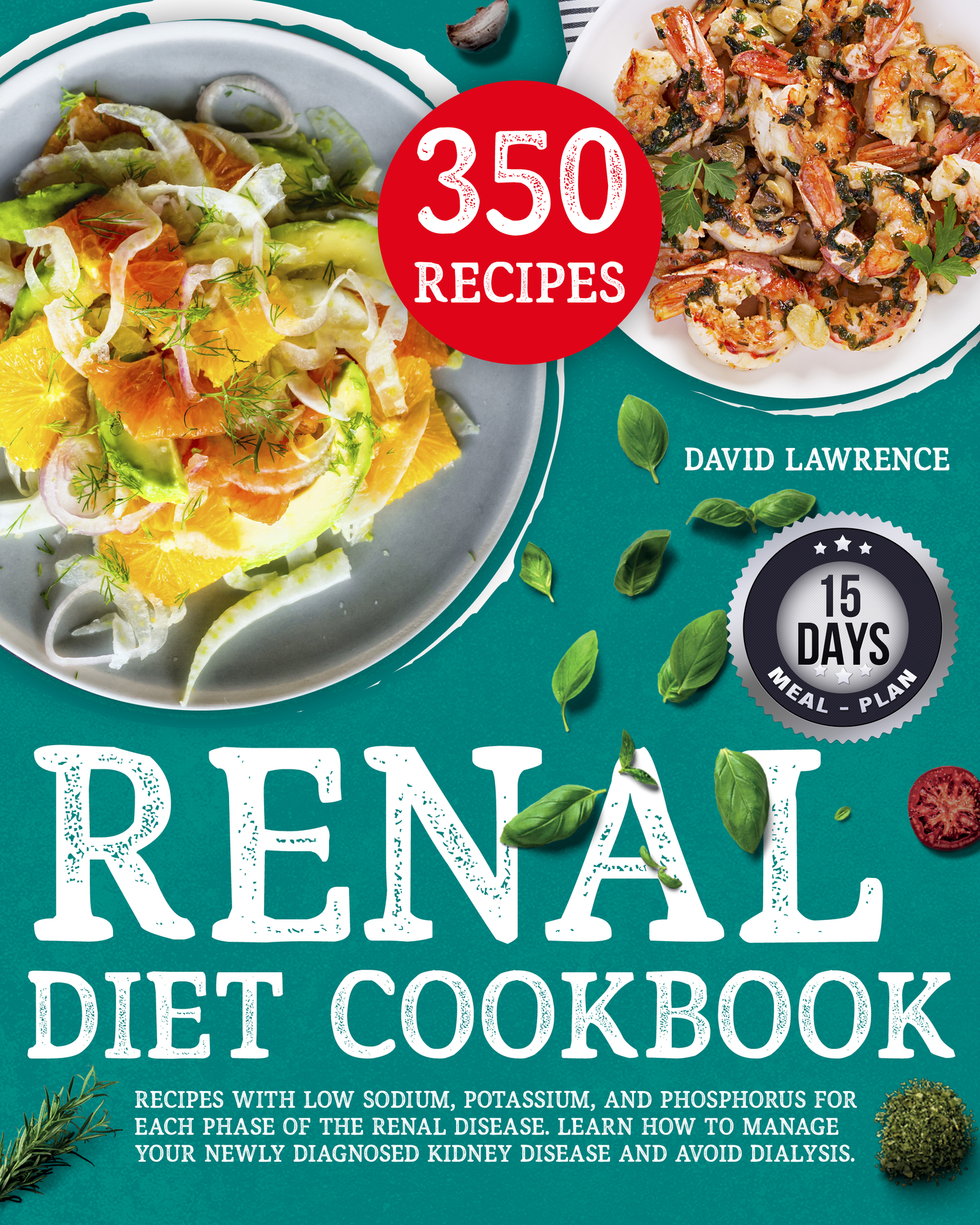 Renal Diet Cookbook: Recipes with Low sodium, Potassium, and Phosphorus for each Phase of the Renal Disease. Learn how to manage your Newly Diagnosed Kidney Disease and Avoid Dialysis.