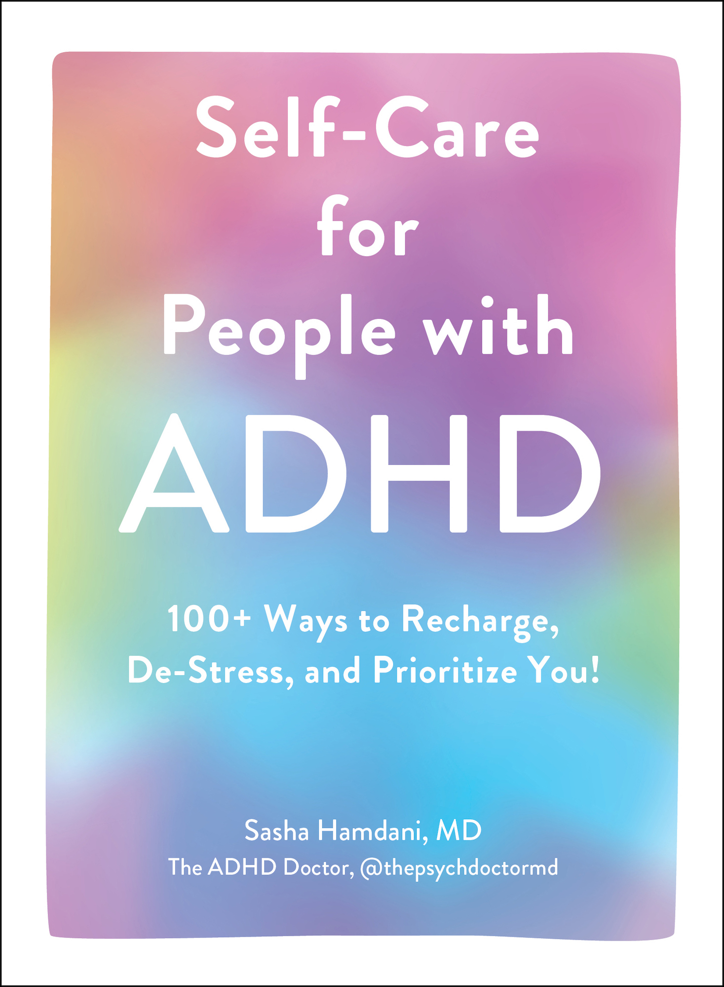 Self-Care for People With ADHD: 100+ Ways to Recharge, De-Stress, and Prioritize You!