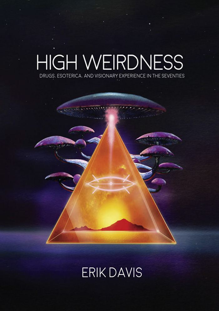 High Weirdness: Drugs, Esoterica, and Visionary Experience in the Seventies
