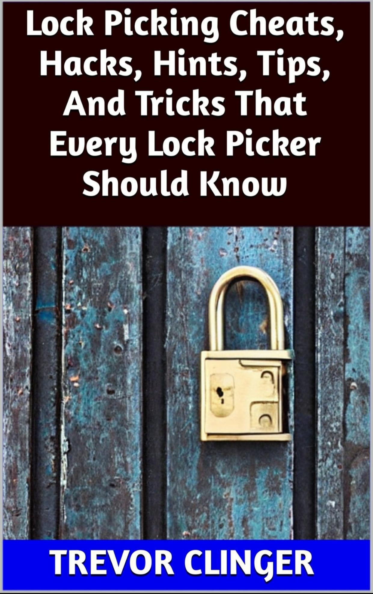 Lock Picking Cheats, Hacks, Hints, Tips & Tricks That Every Lock Picker Should Know-Trevor Clinger (2023)