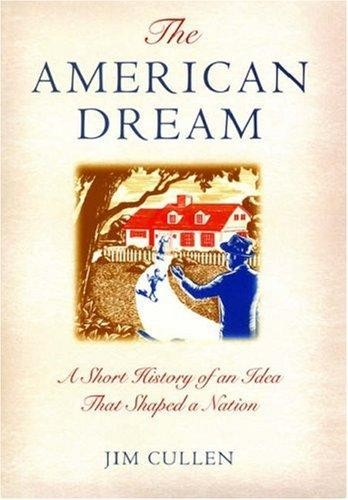 The American Dream:A Short History of an Idea That Shaped a Nation: A Short History of an Idea That Shaped a Nation