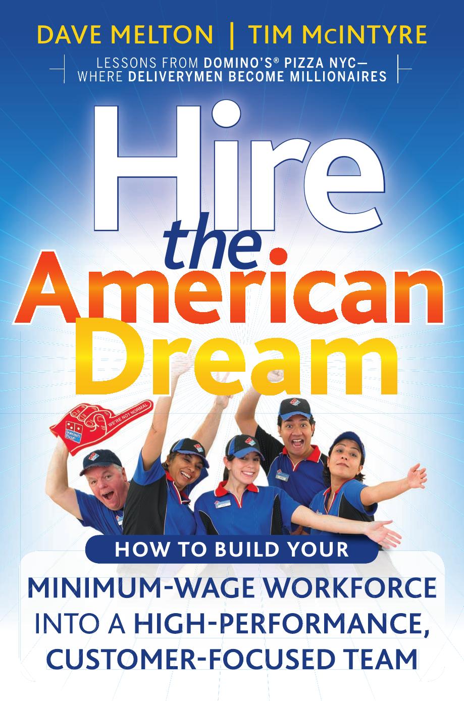 Hire the American Dream: How to Build Your Minimum Wage Workforce Into a High-Performance, Customer-Focused Team