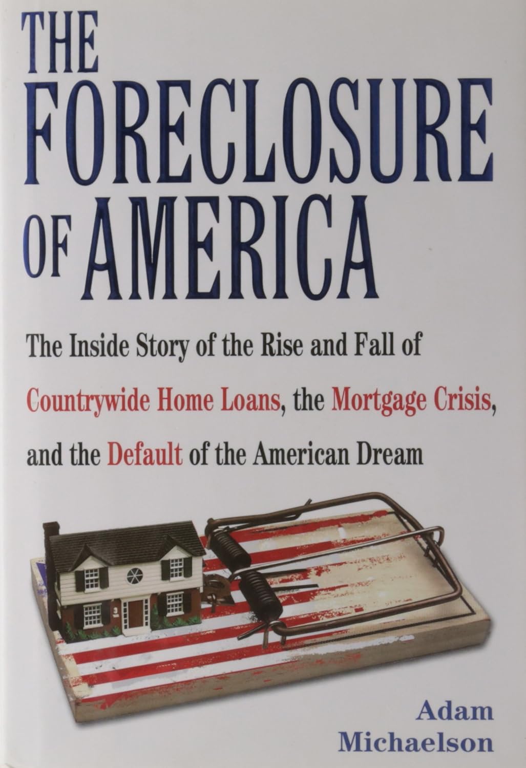 The Foreclosure of America: The Inside Story of the Rise and Fall of Countrywide Home Loans, the Mortgage Crisis, and the Default of the American Dream