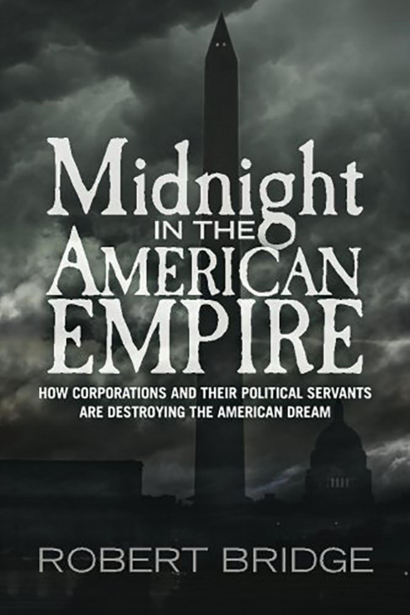 Midnight in the American Empire: How Corporations and Their Political Servants Are Destroying the American Dream
