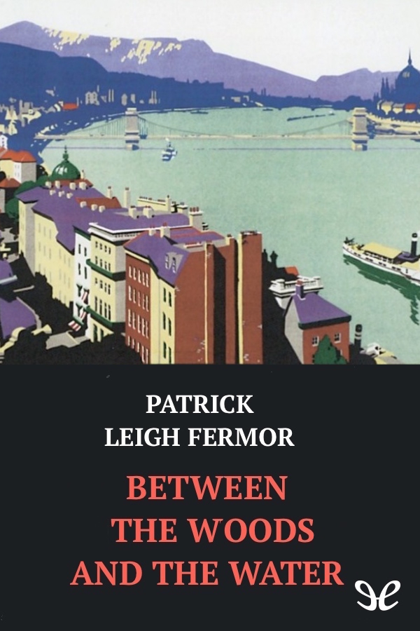 Between the Woods and the Water: On Foot to Constantinople: From the Middle Danube to the Iron Gates