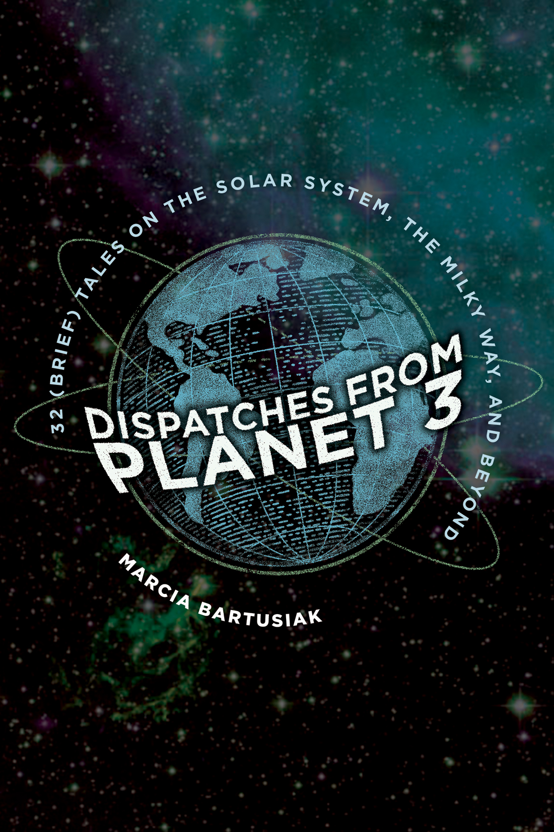 Dispatches From Planet 3: 32 (Brief) Tales on the Solar System, the Milky Way, and Beyond