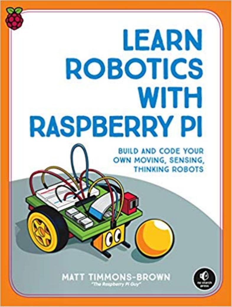 Learn Robotics With Raspberry Pi: Build and Code Your Own Moving, Sensing, Thinking Robots