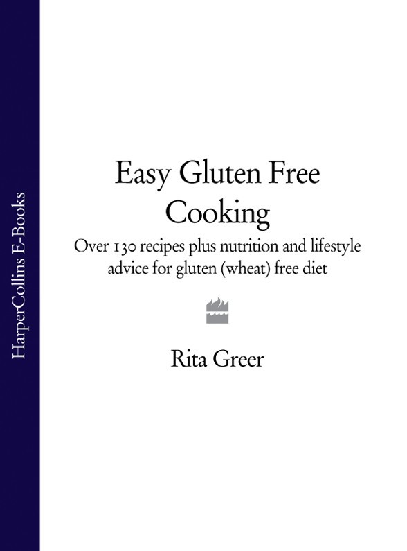 Easy Gluten Free Cooking: Over 130 Recipes Plus Nutrition and Lifestyle Advice for Gluten (Wheat) Free Diet