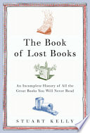 The Book of Lost Books: An Incomplete History of All the Great Books You'll Never Read