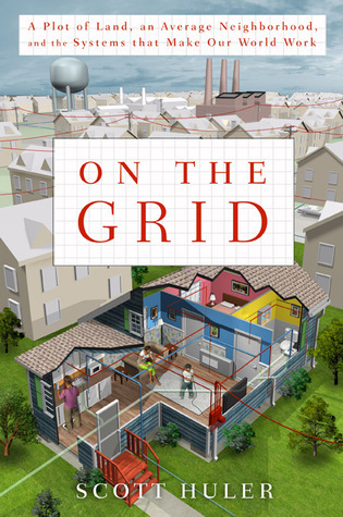 On the Grid: A Plot of Land, an Average Neighborhood, and the Systems That Make Our World Work