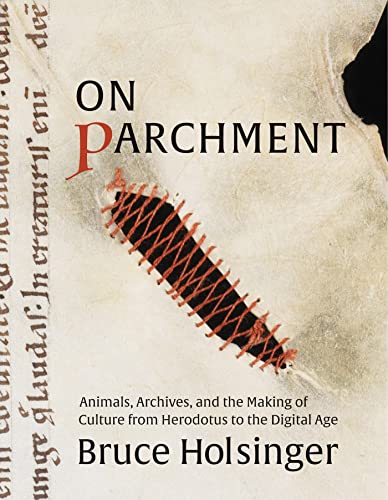 On Parchment: Animals, Archives, and the Making of Culture From Herodotus to the Digital Age
