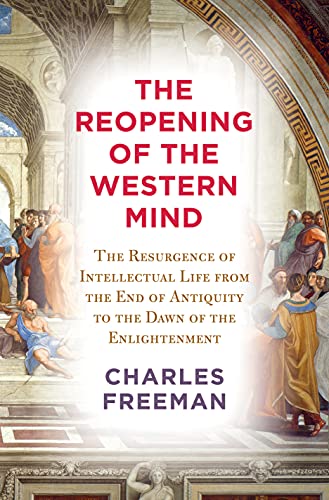 The Reopening of the Western Mind: The Resurgence of Intellectual Life From the End of Antiquity to the Dawn of the Enlightenment