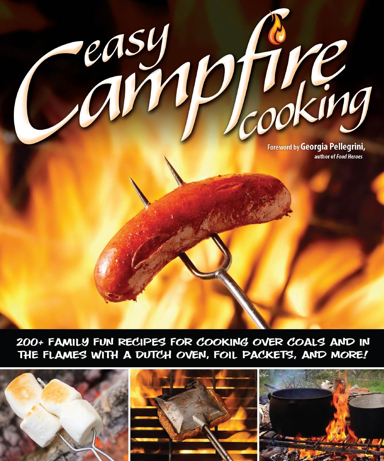 Easy Campfire Cooking: 200+ Family Fun Recipes for Cooking Over Coals and in the Flames With a Dutch Oven, Foil Packets, and More!
