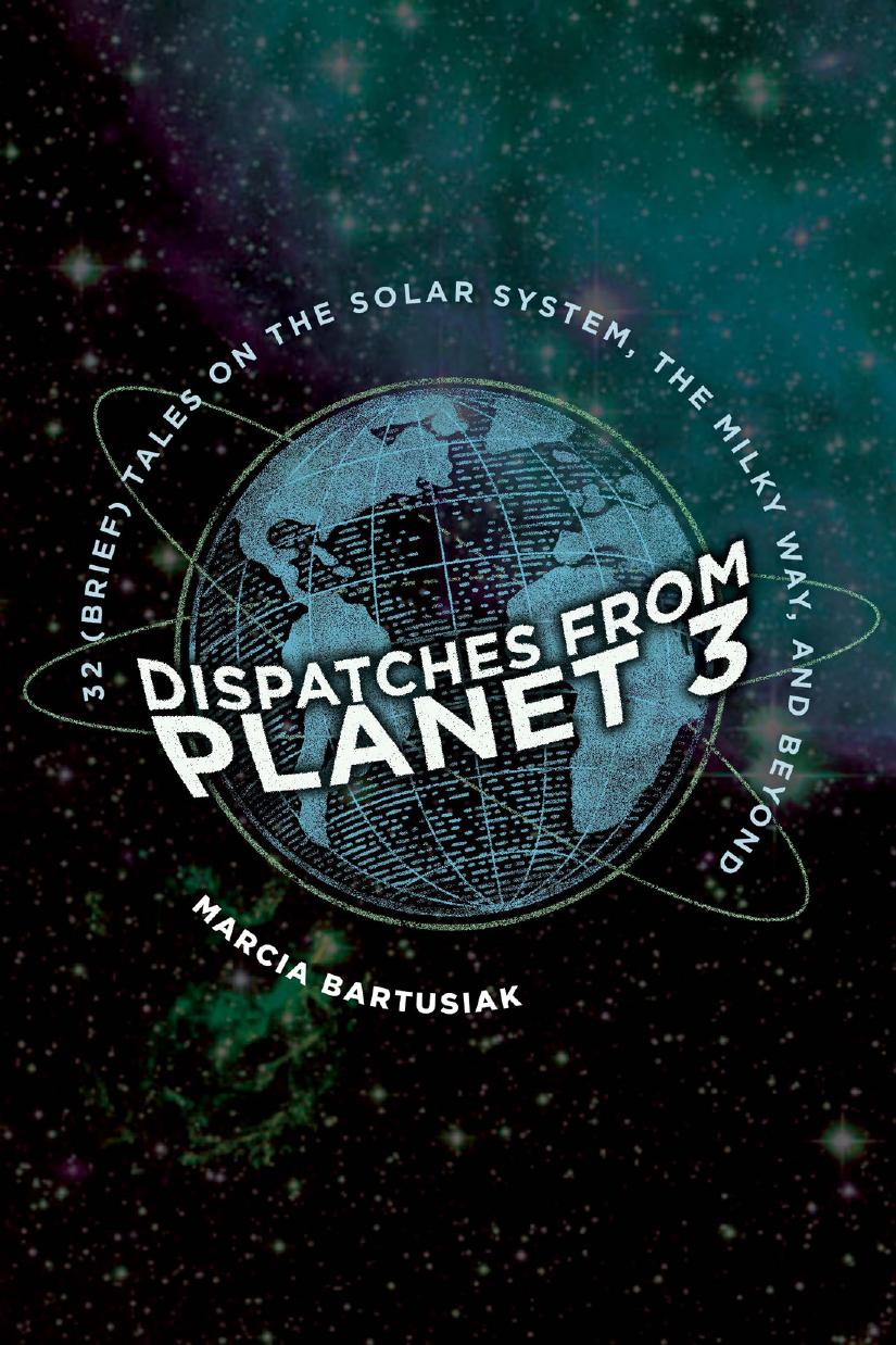 Dispatches From Planet 3: Thirty-Two (Brief) Tales on the Solar System, the Milky Way, and Beyond