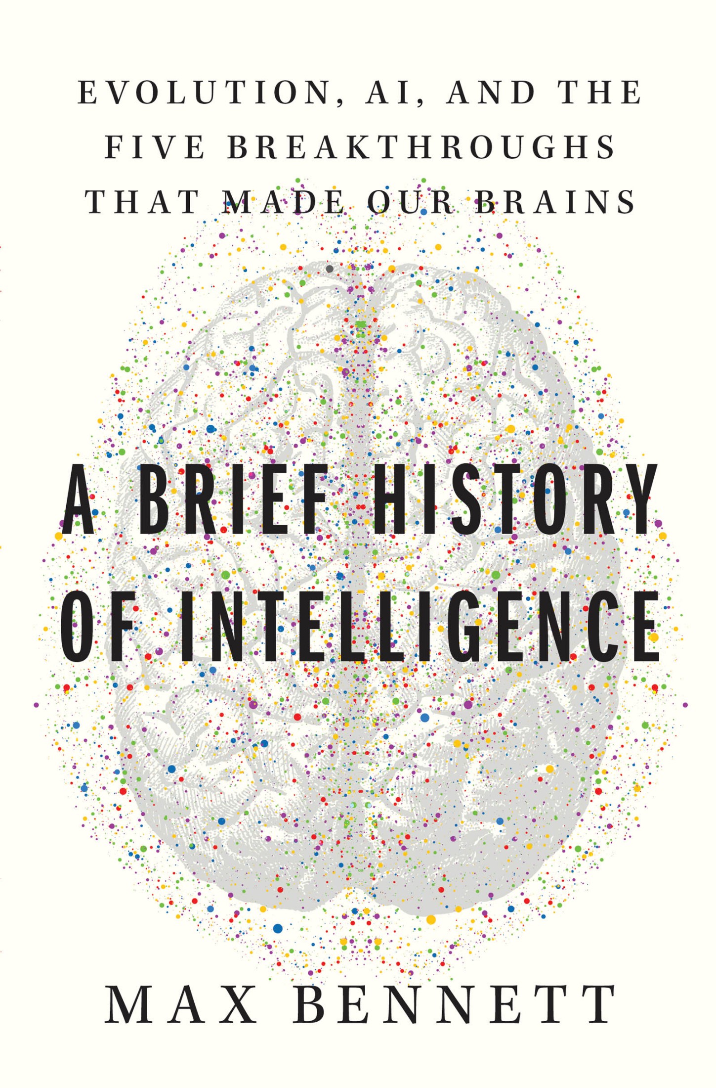 A Brief History of Intelligence: Evolution, AI, and the Five Breakthroughs That Made Our Brains