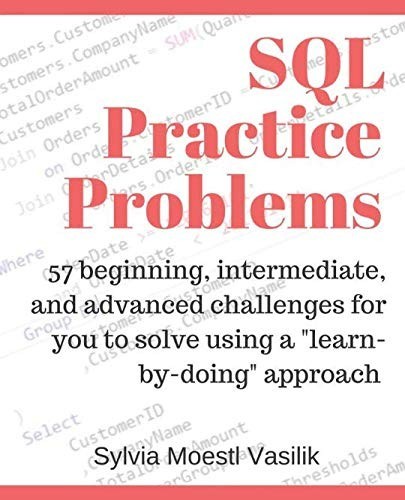 SQL Practice Problems: 57 Beginning, Intermediate, and Advanced Challenges for You to Solve Using a Learn-By-Doing Approach