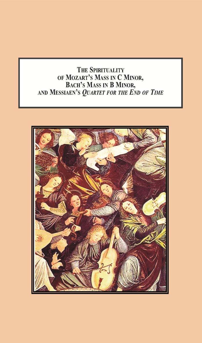 The Spirituality of Mozart’s Mass in C Minor, Bach’s Mass in B Minor, and Messiaen’s Quartet for the End of Time: When Hearing Sacred Music Is Relating to God