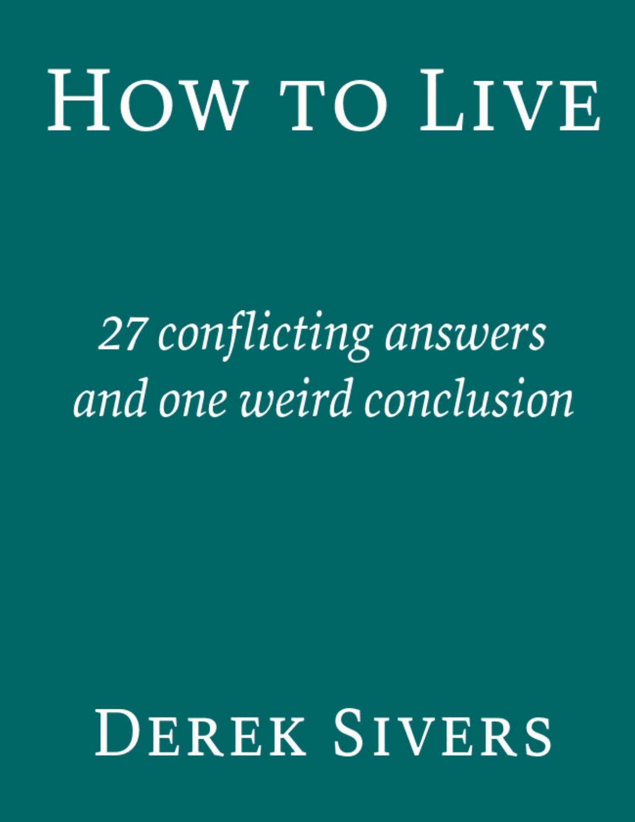 How to Live: 27 Conflicting Answers and One Weird Conclusion