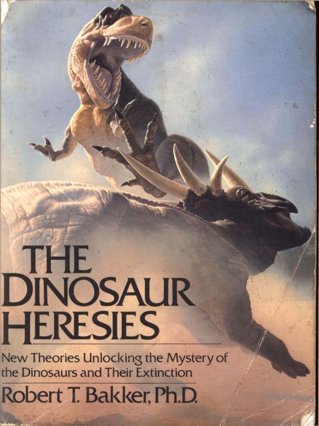 The Dinosaur Heresies: New Theories Unlocking the Mystery of the Dinosaurs & Their Extinction