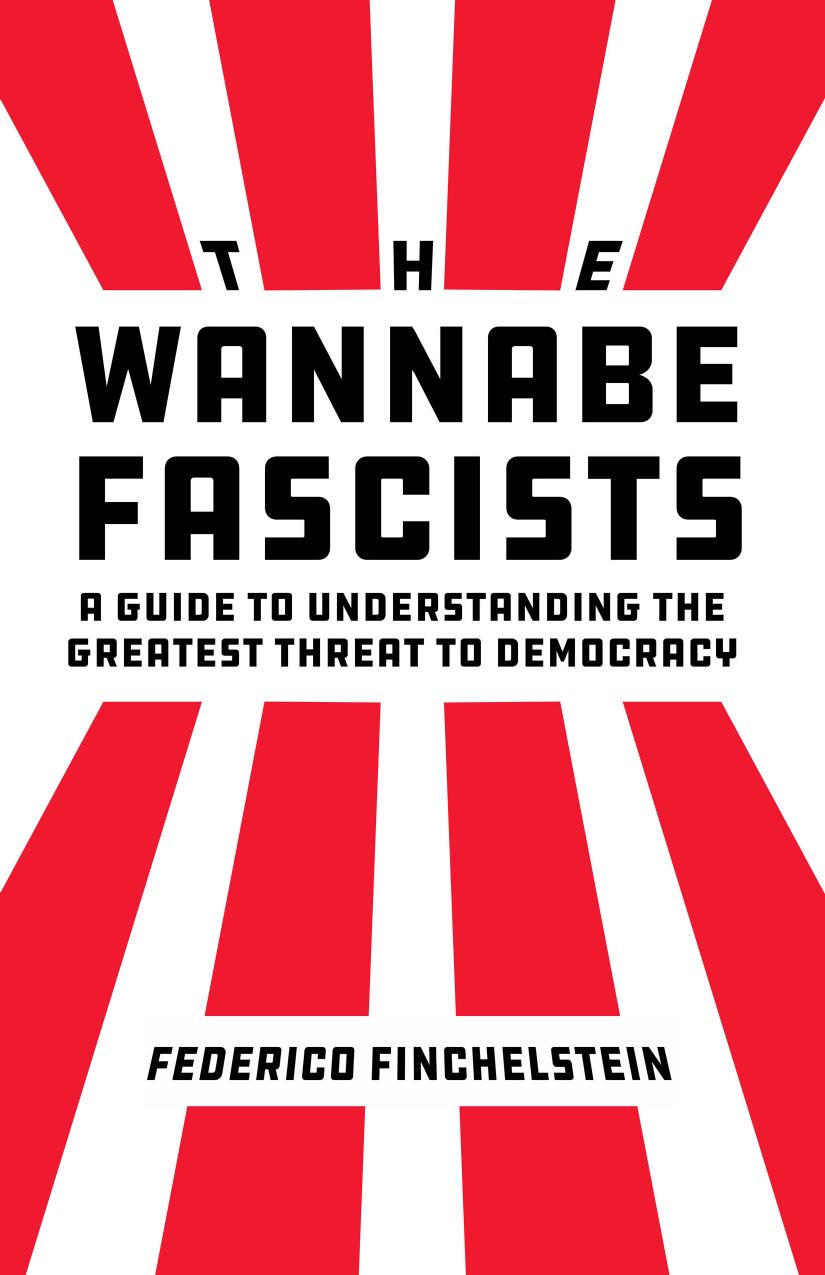 The Wannabe Fascists: A Guide to Understanding the Greatest Threat to Democracy